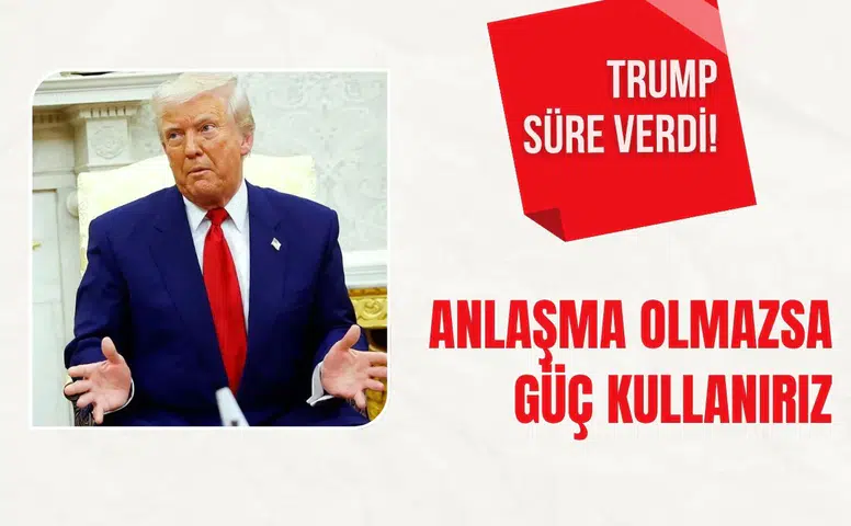 Trump süre verdi: Anlaşma olmazsa güç kullanırız