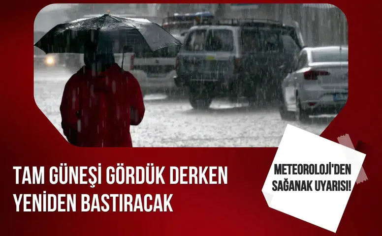 Meteoroloji’den sağanak uyarısı! Güneşi gördük derken yeniden bastıracak