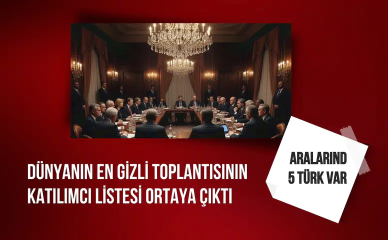Dünyanın en gizli toplantısının katılımcı listesi ortaya çıktı: Aralarında 5 Türk var
