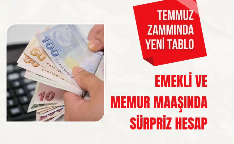 Temmuz zammında yeni tablo: Emekli ve memur maaşında sürpriz hesap