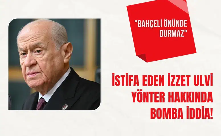 İzzet Ulvi Yönter’in istifası sonrası kulisler hareketlendi Bahçeli açıklama yaptı