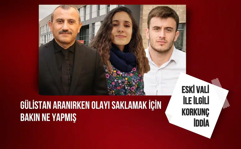Eski vali ile ilgili korkunç iddia: Gülistan aranırken olayı saklamak için bakın ne yapmış