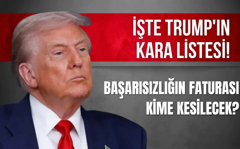 İşte Trump'ın kara listesi: Başarısızlığın faturası kime kesilecek?