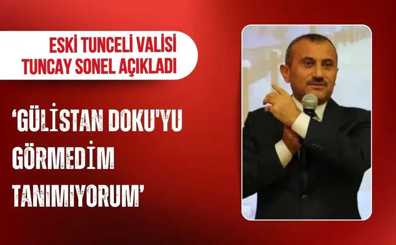 Tuncay Sonel Gülistan Doku hakkında ifade verdi: Tanımadığını söyledi