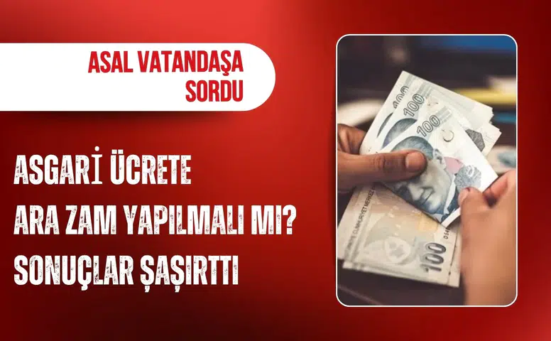 ASAL vatandaşa sordu: Asgari ücrete ara zam yapılmalı mı? Sonuçlar şaşırttı