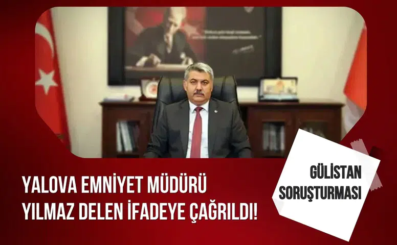 Gülistan Doku soruşturmasında Yalova Emniyet Müdürü Yılmaz Delen ifadeye çağrıldı