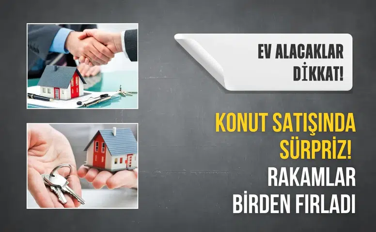 Ev alacaklar dikkat! Konut satışında sürpriz! Rakamlar birden fırladı