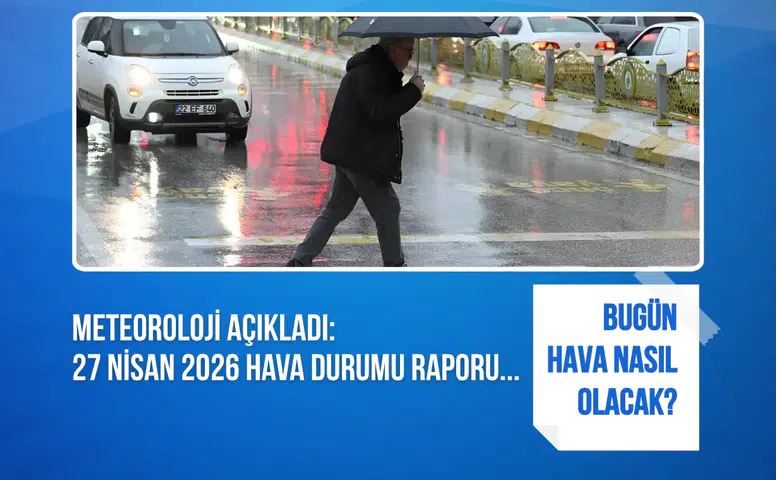 Meteoroloji açıkladı: 27 Nisan 2026 hava nasıl olacak?