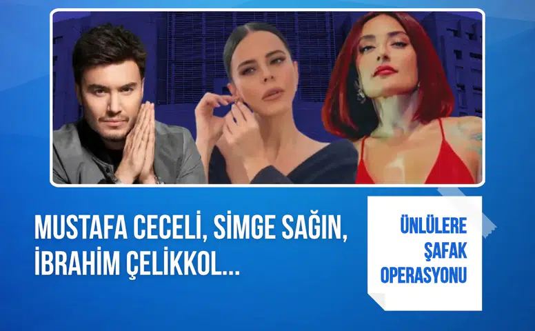 Ünlülere şafak operasyonu: Mustafa Ceceli, Simge Sağın, İbrahim Çelikkol...