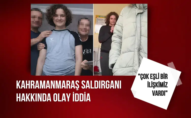 Kahramanmaraş saldırganı hakkında olay iddia: "Çok eşli bir ilişkimiz vardı"