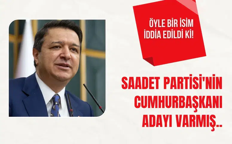 Saadet Partisi’nde Cumhurbaşkanı adayı iddiaları gündeme geldi