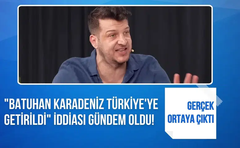 Batuhan Karadeniz hakkında ortaya atılan iddialarla ilgili gerçek durum açıklandı