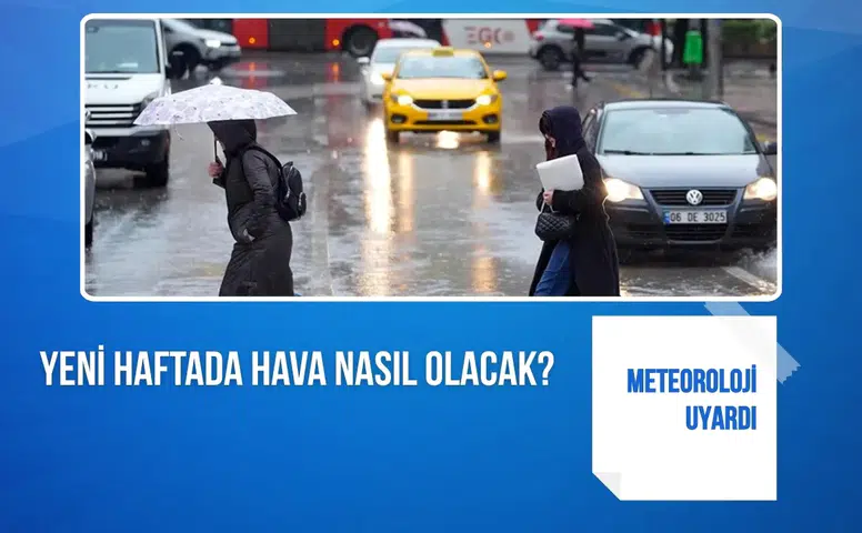 Meteoroloji uyardı: Yeni haftada hava nasıl olacak?