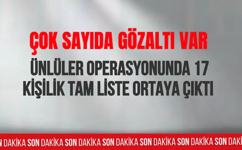 Ünlüler operasyonunda 17 kişilik tam gözaltı listesi ortaya çıktı