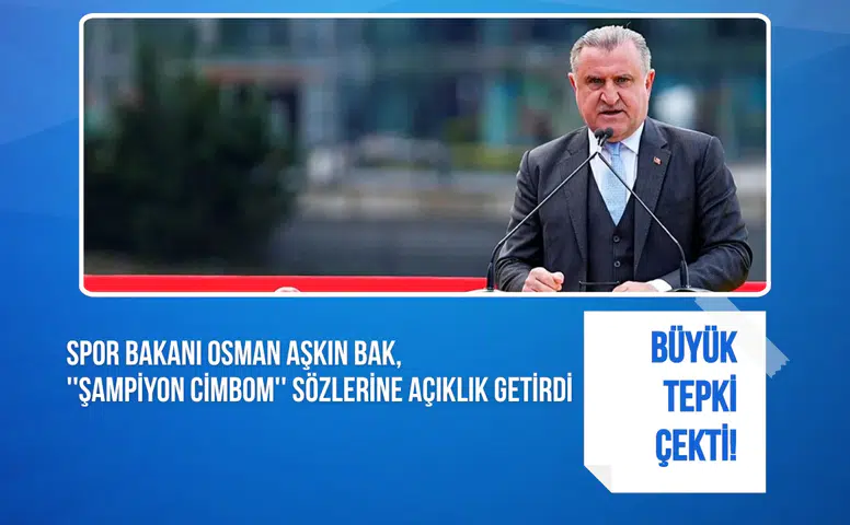 Spor Bakanı Osman Aşkın Bak, ''Şampiyon Cimbom'' sözlerine açıklık getirdi