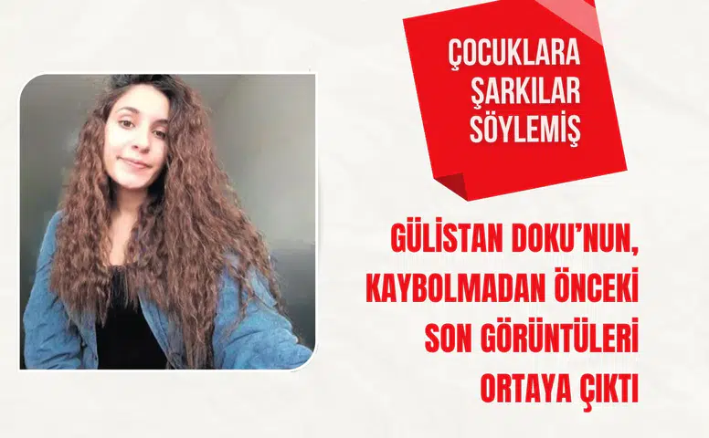 Gülistan Doku’nun, kaybolmadan önceki son görüntüleri ortaya çıktı