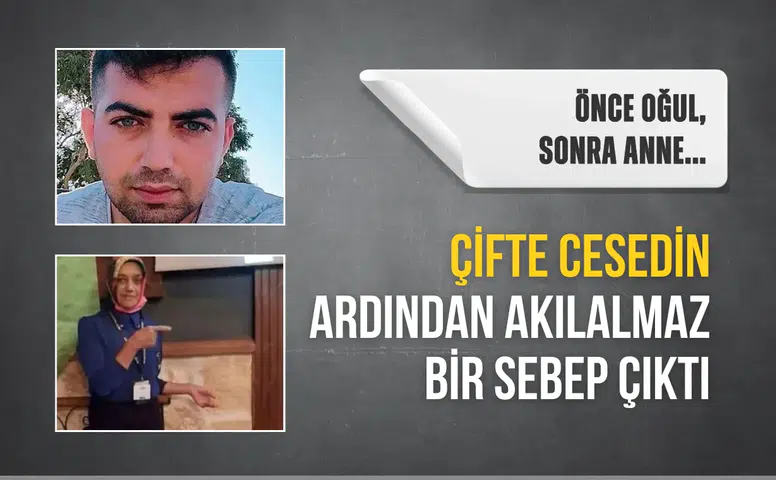 Önce oğul, sonra anne ölü bulunmuştu: Çifte cesedin ardından akılalmaz bir sebep çıktı