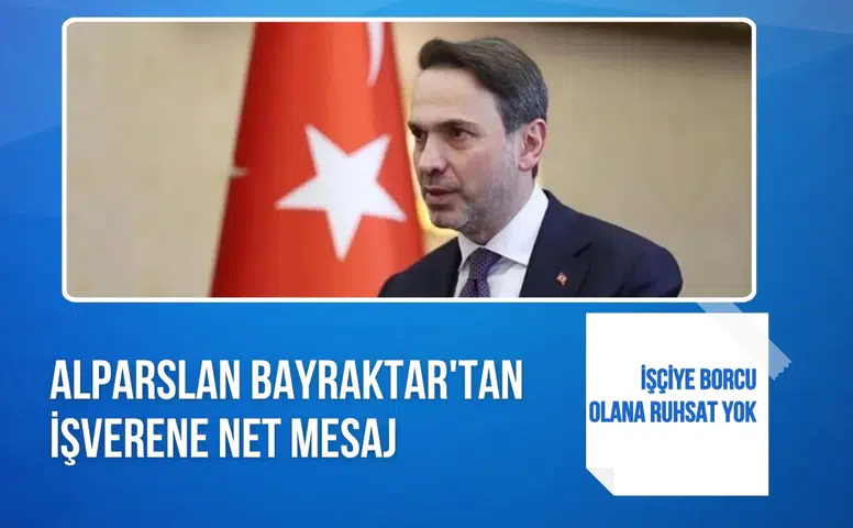 Alparslan Bayraktar işçiye borcu olana ruhsat verilmeyeceğini açıkladı