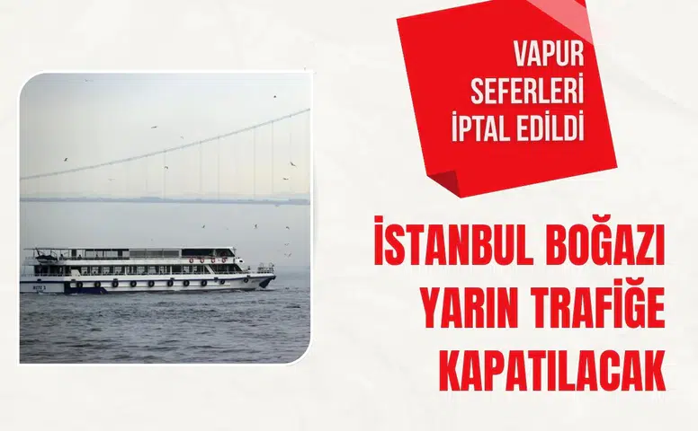 İstanbul Boğazı yarın trafiğe kapatılacak: Vapur seferleri iptal edildi