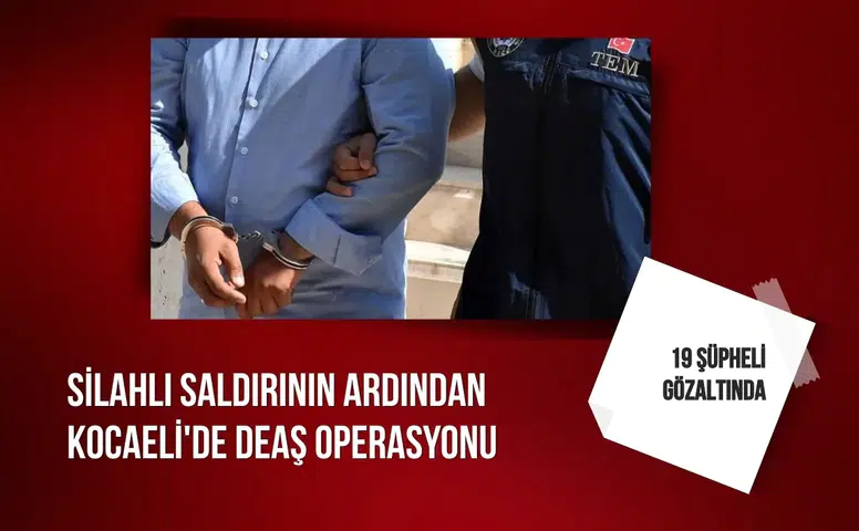 Silahlı saldırının ardından Kocaeli'de DEAŞ operasyonu: 19 şüpheli gözaltında