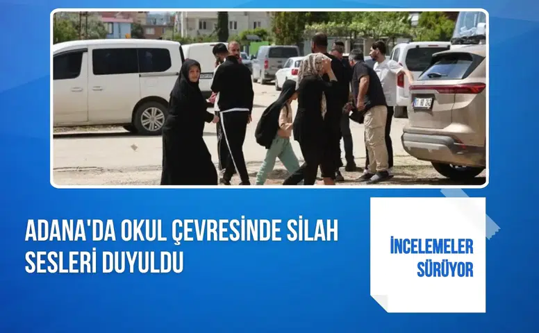 Adana'da okul çevresinde silah sesleri duyuldu: İncelemeler sürüyor