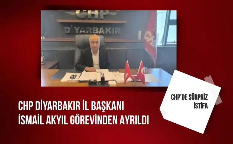 CHP Diyarbakır İl Başkanı İsmail Akyıl görevinden ayrıldı