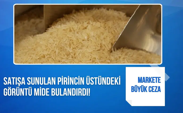 Market rafında skandal görüntü: Pirinçteki manzara sonrası cezai işlem