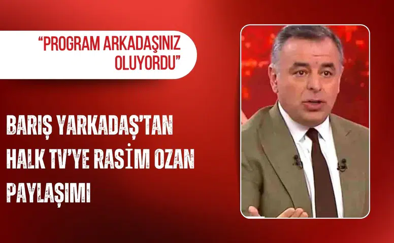 Barış Yarkadaş’tan Halk TV’ye Rasim Ozan paylaşımı: “Program arkadaşınız oluyordu”