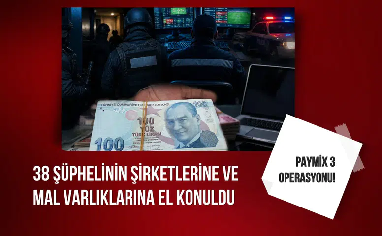 Paymix 3 operasyonu! 38 şüphelinin şirketlerine ve mal varlıklarına el konuldu