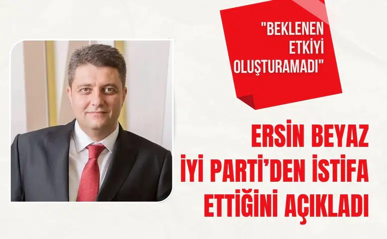 Ersin Beyaz İYİ Parti’den istifa ettiğini açıkladı: "Beklenen etkiyi oluşturamadı"