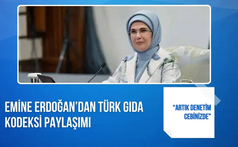 Emine Erdoğan’dan Türk Gıda Kodeksi paylaşımı: “Artık denetim cebinizde”