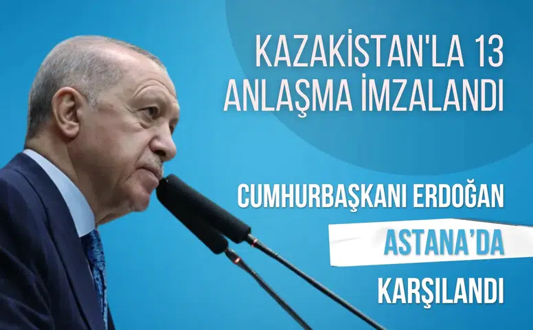 Erdoğan Astana’da Kazakistan ile anlaşmalara imza attı