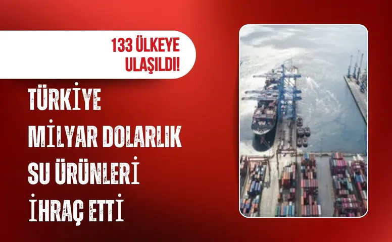 Türkiye geçen yıl 133 ülkeye 2,2 milyar dolarlık su ürünleri ihraç etti