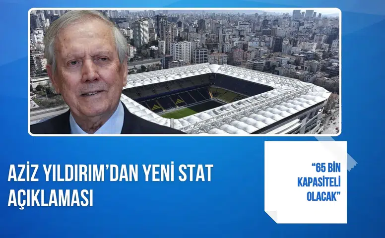 Aziz Yıldırım’dan yeni stat açıklaması: “65 bin kapasiteli olacak”
