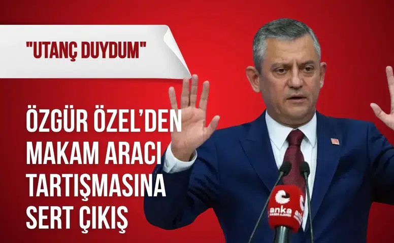 Özgür Özel’den makam aracı tartışmasına sert çıkış: "Utanç duydum"