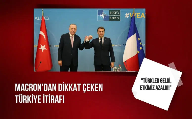 Macron’dan Türkiye açıklaması: "Türkler geldi, etkimiz azaldı!"