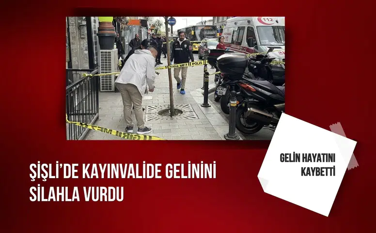 Şişli’de kayınvalide gelinini silahla vurdu: Gelin hayatını kaybetti