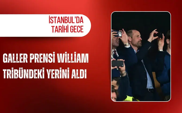 İstanbul’da tarihi gece: Galler Prensi William tribündeki yerini aldı
