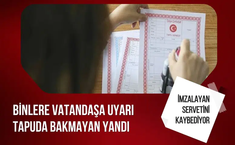 Tapuda imza atmadan önce dikkat: Küçük hata büyük servet kaybına yol açabiliyor