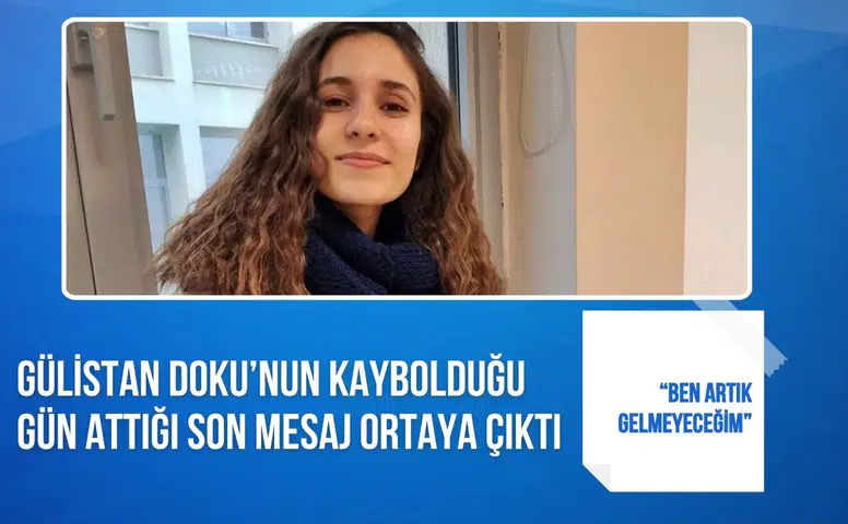 Gülistan Doku’nun kaybolduğu gün attığı son mesaj ortaya çıktı: “Ben artık gelmeyeceğim”