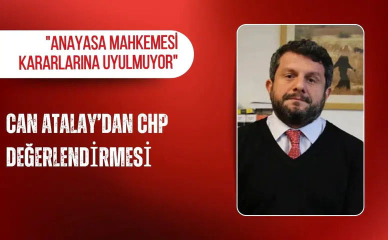 Can Atalay’dan CHP değerlendirmesi: "Anayasa Mahkemesi kararlarına uyulmuyor"