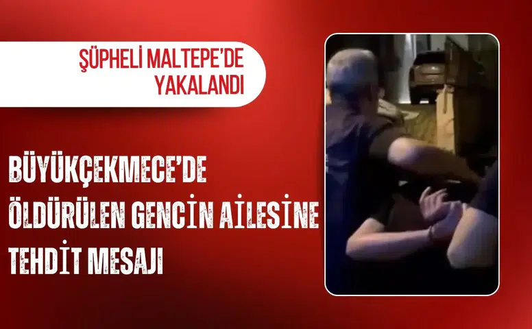 Büyükçekmece’de öldürülen gencin ailesine tehdit mesajı: Şüpheli Maltepe’de yakalandı