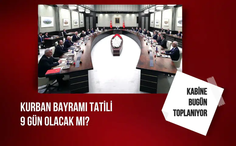 Kurban Bayramı tatili 9 gün olacak mı? Kabine bugün toplanıyor