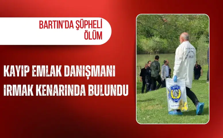 Bartın’da şüpheli ölüm: Kayıp emlak danışmanı ırmak kenarında bulundu