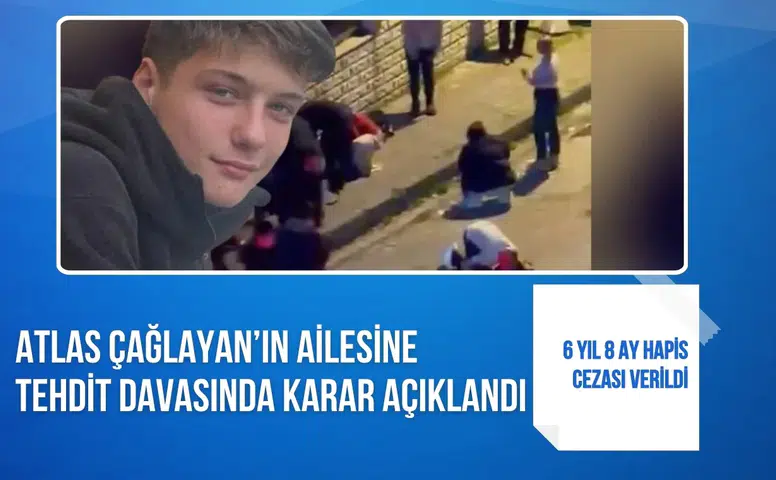 Atlas Çağlayan’ın ailesine tehdit davasında karar açıklandı: 6 yıl 8 ay hapis cezası verildi
