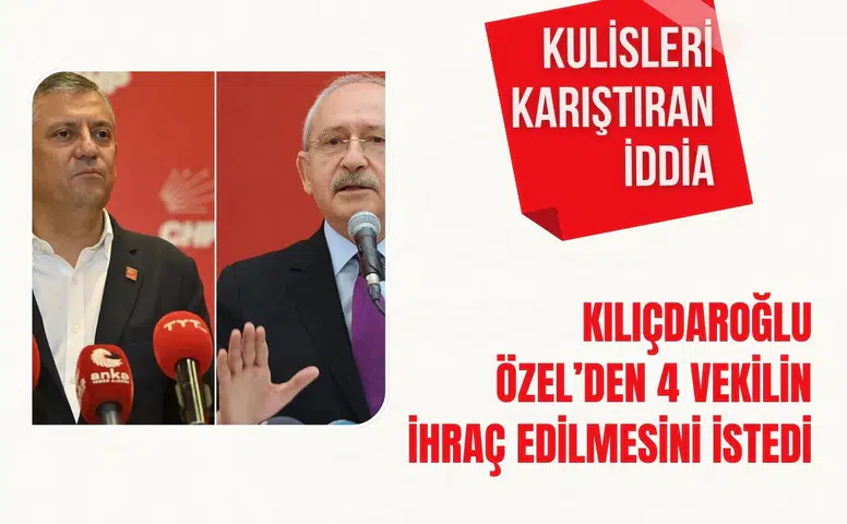 Kulisleri karıştıran iddia: Kılıçdaroğlu, Özel’den 4 vekilin ihraç edilmesini istedi
