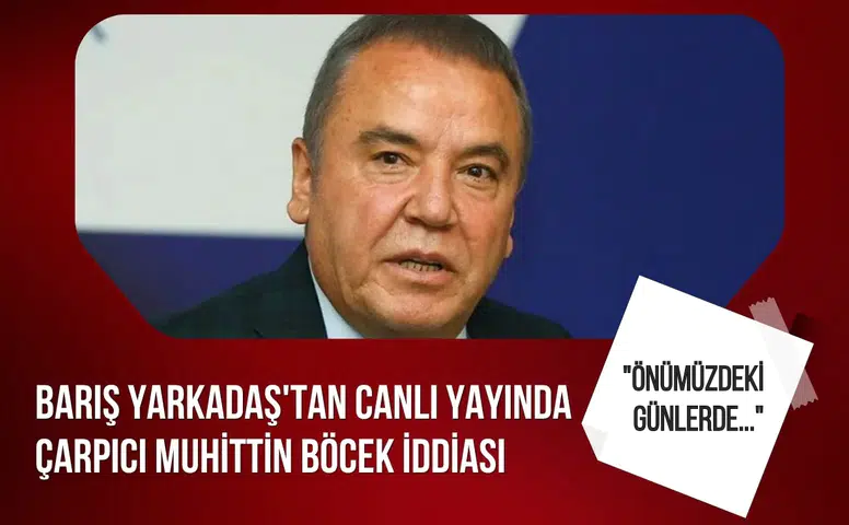 Barış Yarkadaş’tan Muhittin Böcek hakkında dikkat çeken iddia