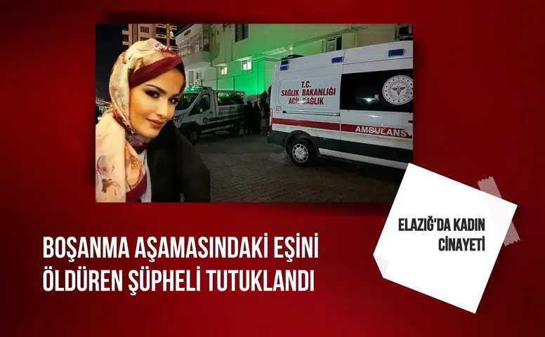 Elazığ'da kadın cinayeti: Şüpheli cezaevine gönderildi