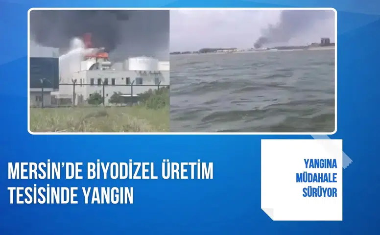 Mersin’de biyodizel üretim tesisinde yangın: Yangına müdahale sürüyor