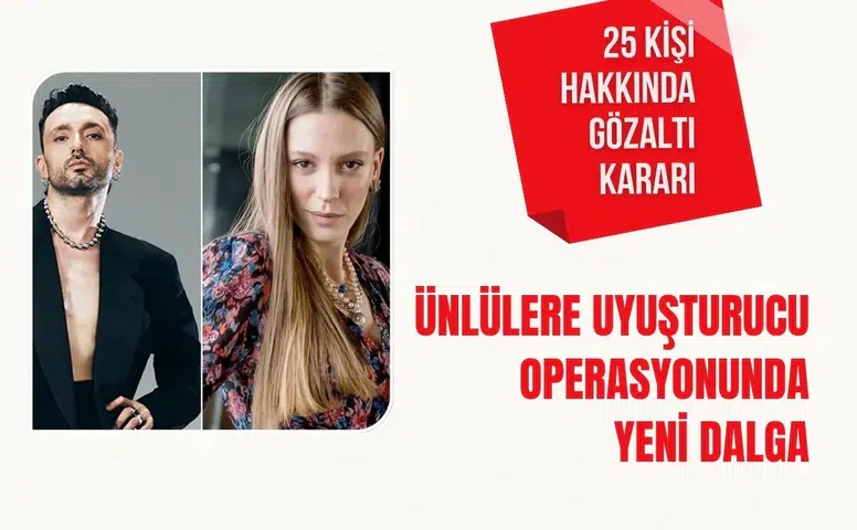 Ünlülere uyuşturucu operasyonunda yeni dalga: 25 kişi hakkında gözaltı kararı